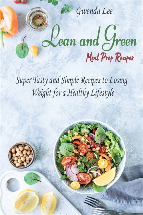 Lean and Green Meal Prep Recipes: Super Tasty and Simple Recipes to Losing Weight for a Healthy Lifestyle (Paperback)