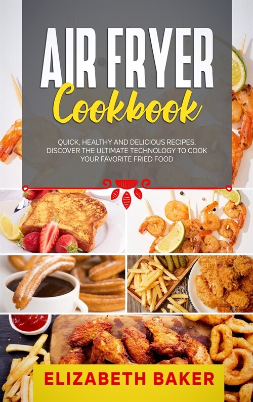 Air Fryer Cookbook: Quick, Healthy and Delicious Recipes. Discover the Ultimate Technology to Cook Your Favorite Fried Food. (Hardcover)