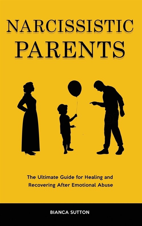 Narcissistic Parents: The Ultimate Guide for Healing and Recovering After Emotional Abuse (Hardcover)