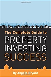 The Complete Guide to Property Investing Success (Paperback)