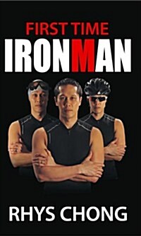 First Time Ironman : Learn How it is Possible to Stretch Your Limits and Achieve the Impossible as Rhys Chong Reveals His Personal Experiences of Trai (Paperback)