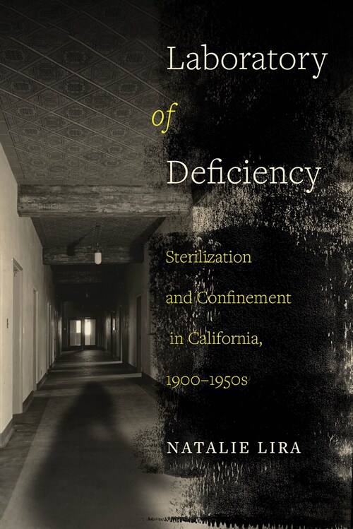 Laboratory of Deficiency: Sterilization and Confinement in California, 1900-1950s Volume 6 (Hardcover)