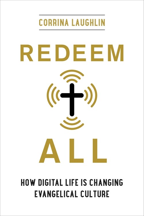 Redeem All: How Digital Life Is Changing Evangelical Culture (Hardcover)