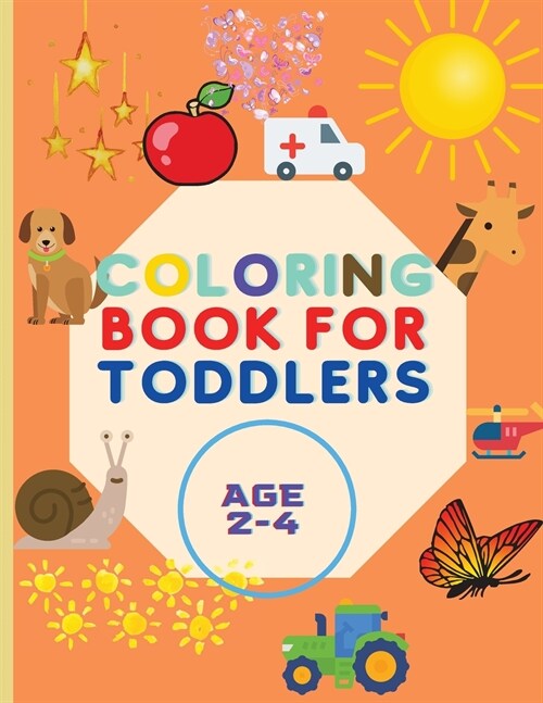 Coloring Book For Toddlers: Amazing Book with Shapes, Cars, Trains, Colors, Animals And More Workbook for Toddlers & Kids Coloring Book for Kids a (Paperback)