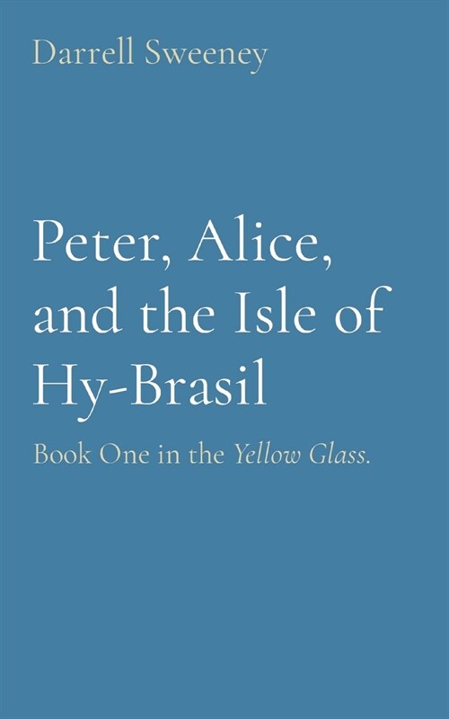 Peter, Alice, and the Isle of Hy-Brasil: Book One in the Yellow Glass. (Paperback)