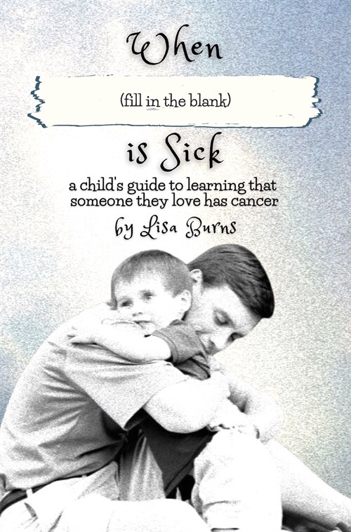 When (fill in the blank) is Sick: a childs guide to learning that someone they love has cancer (Hardcover)