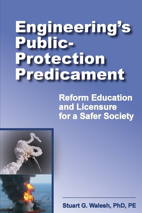 Engineerings Public-Protection Predicament: Reform Education and Licensure for a Safer Society (Paperback)