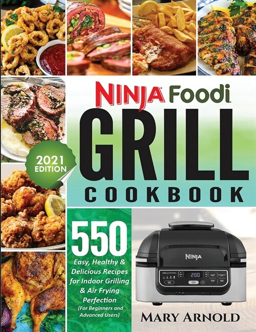 Ninja Foodi Grill Cookbook: 550 Easy, Healthy & Delicious Recipes for Indoor Grilling and Air Frying Perfection (for Beginners and Advanced Users) (Paperback)