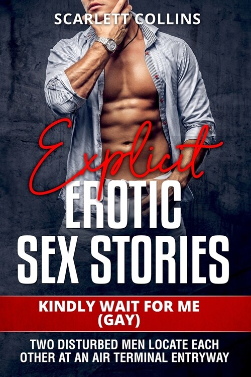 Explicit Erotic Sex Stories: Kindly Wait for Me (Gay): Two disturbed men locate each other at an air terminal entryway (Paperback)