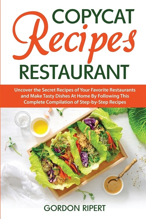 Copycat Recipes Restaurant: Uncover the Secret Recipes of Your Favorite Restaurants and Make Tasty Dishes At Home By Following This Complete Compi (Paperback)