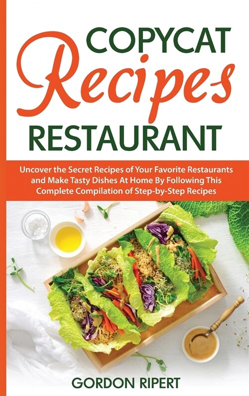 Copycat Recipes Restaurant: Uncover the Secret Recipes of Your Favorite Restaurants and Make Tasty Dishes At Home By Following This Complete Compi (Hardcover)