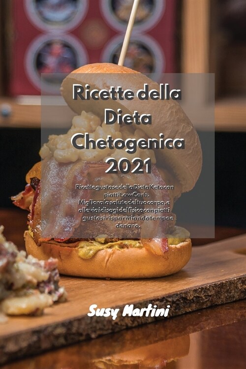 Ricette della Dieta Chetogenica 2021: Ricette gustose della Dieta Keto con piatti Low Carb. Migliora la salute del tuo corpo, e allevia i disagi del f (Paperback)