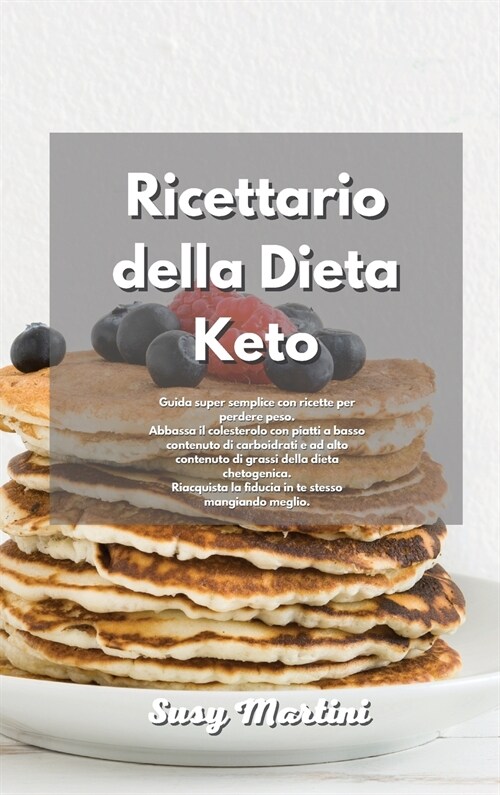 Ricettario della Dieta Keto: Guida super semplice con ricette per perdere peso. Abbassa il colesterolo con piatti a basso contenuto di carboidrati (Hardcover)