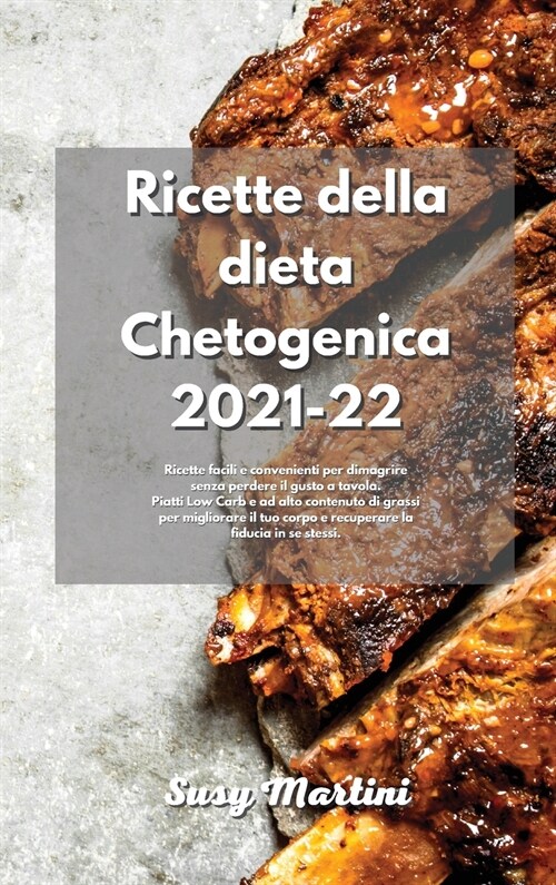 Ricette della dieta Chetogenica 2021-22: Ricette facili e convenienti per dimagrire senza perdere il gusto a tavola. Piatti Low Carb e ad alto contenu (Hardcover)