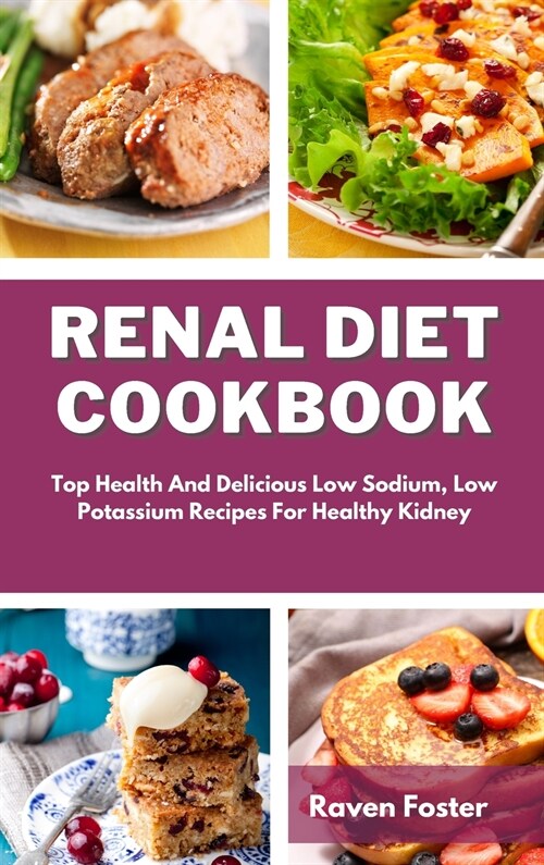 Renal Diet Cookbook: Top Health And Delicious Low Sodium, Low Potassium Recipes For Healthy Kidney (Hardcover)