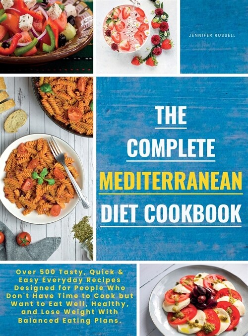 The Complete Mediterranean Diet Cookbook: Over 500 Tasty, Quickand Easy Everyday Recipes Designed for People Who Dont Have Time to Cook but Want to E (Hardcover)