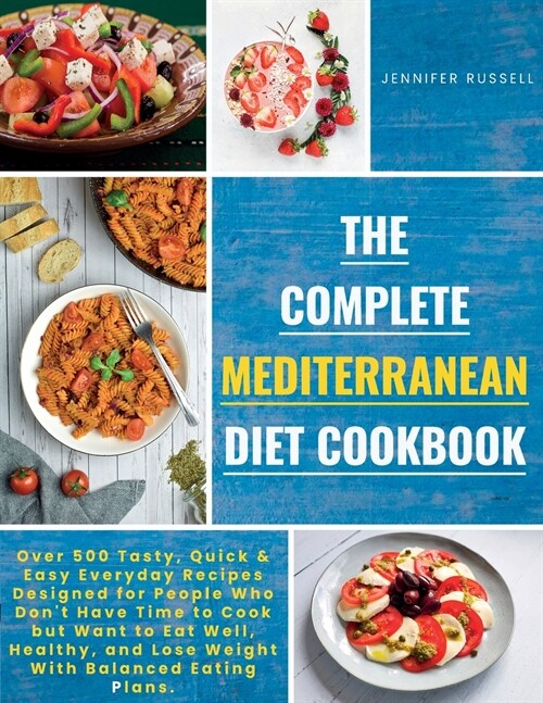 The Complete Mediterranean Diet Cookbook: Over 500 Tasty, Quickand Easy Everyday Recipes Designed for People Who Dont Have Time to Cook but Want to E (Paperback)