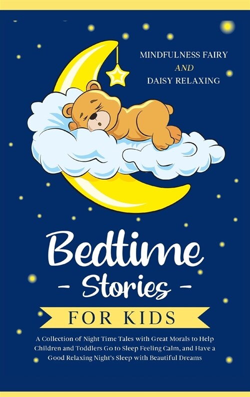 Bedtime Stories for Kids: A Collection of Night Time Tales with Great Morals to Help Children and Toddlers Go to Sleep Feeling Calm, and Have a (Hardcover)