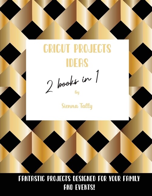 Cricut Project Ideas 2 Books in 1: Fantastic Projects Designed For Your family and Events! (Paperback)