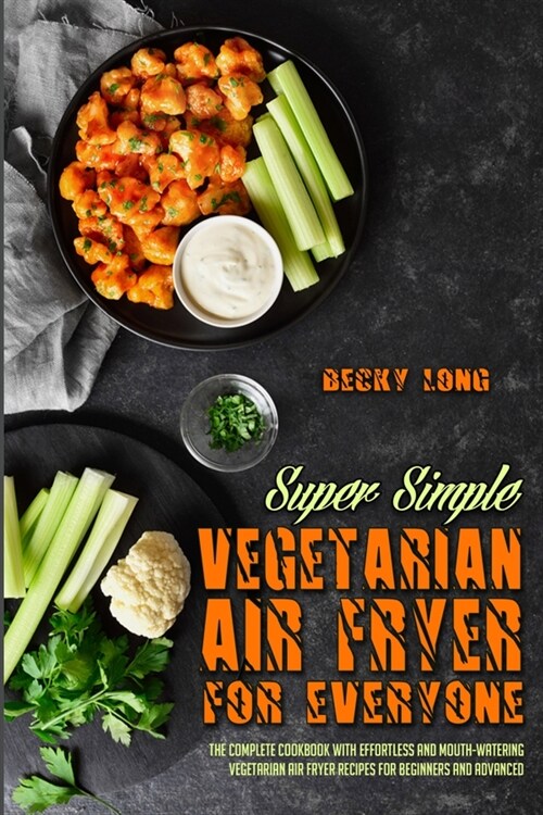 Super Simple Vegetarian Air Fryer For Everyone: The Complete Cookbook With Effortless and Mouth-watering Vegetarian Air Fryer Recipes for Beginners an (Paperback)