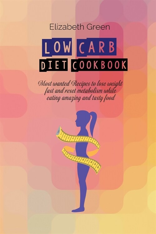 Low Carb Diet Cookbook: Most wanted Recipes to lose weight fast and reset metabolism while eating amazing and tasty food (Paperback)