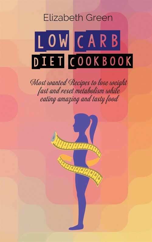 Low Carb Diet Cookbook: Most wanted Recipes to lose weight fast and reset metabolism while eating amazing and tasty food (Hardcover)