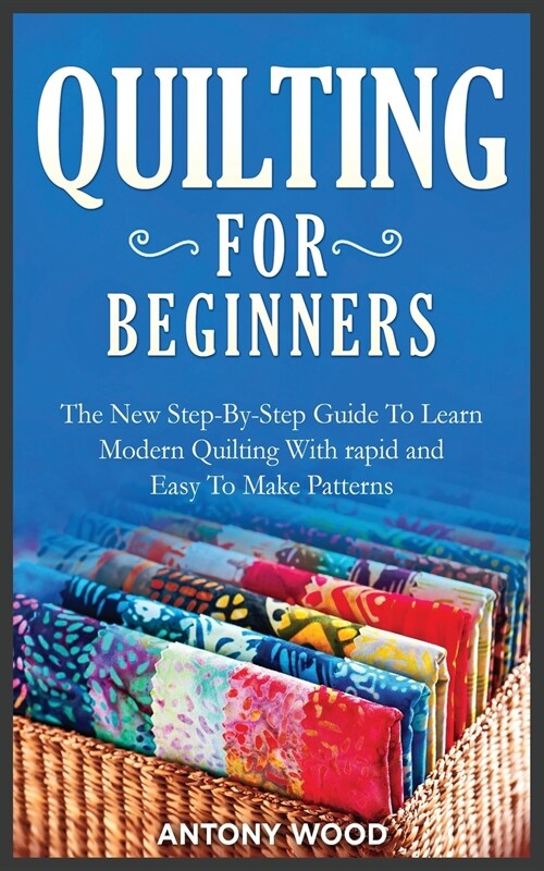 Quilting for Beginners: The New Step-By-Step Guide To Learn Modern Quilting With rapid and Easy To Make Patterns (Paperback)