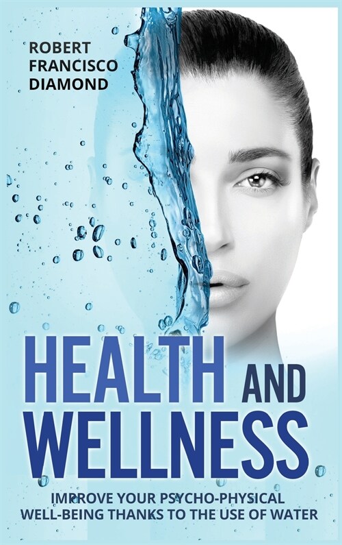 Health and Wellness: Improve your psycho-physical well-being thanks to the use of water (Hardcover)