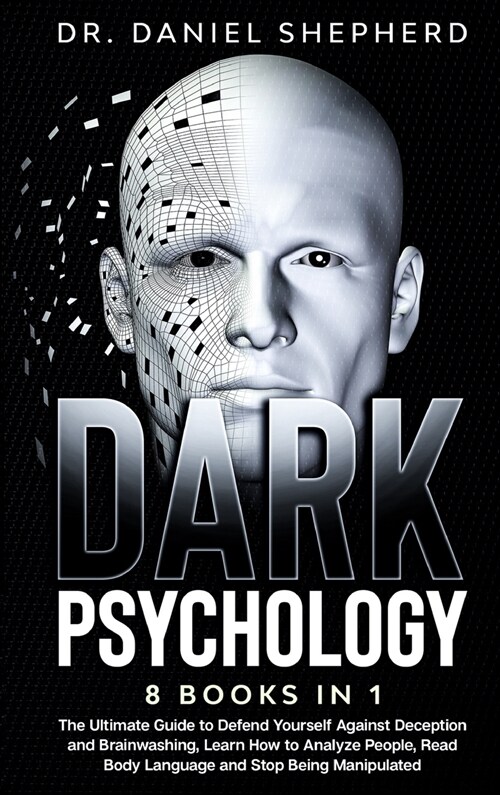 Dark Psychology: 8 Books In 1: The Ultimate Guide to Defend Yourself Against Deception and Brainwashing, Learn How to Analyze People, R (Hardcover)