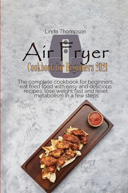 Air Fryer Cookbook for Beginners 2021: The complete cookbook for beginners, eat fried food with easy and delicious recipes, lose weight fast and reset (Paperback)