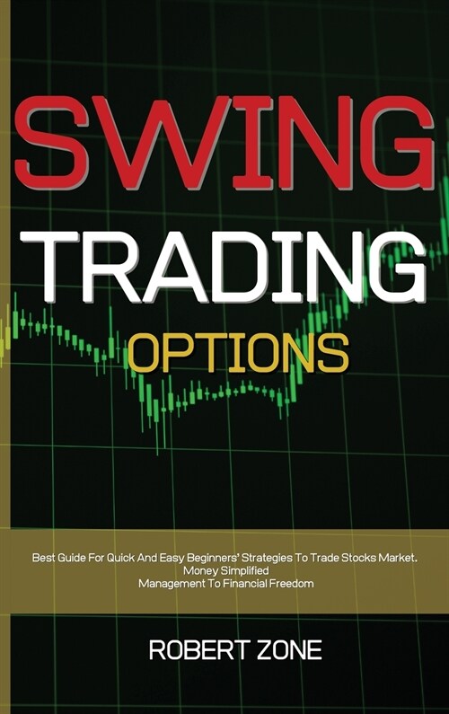 Swing Trading Options: Best Guide For Quick And Easy Beginners Strategies To Trade Stocks Market. Money Simplified Management To Financial F (Hardcover)