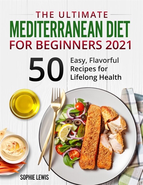 The Ultimate Mediterranean Diet for Beginners 2021: +50 Easy, Flavorful Recipes for Lifelong Health (Paperback)