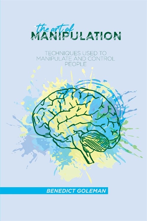 The Art of Manipulation: Techniques Used to Manipulate and Control People (Paperback)