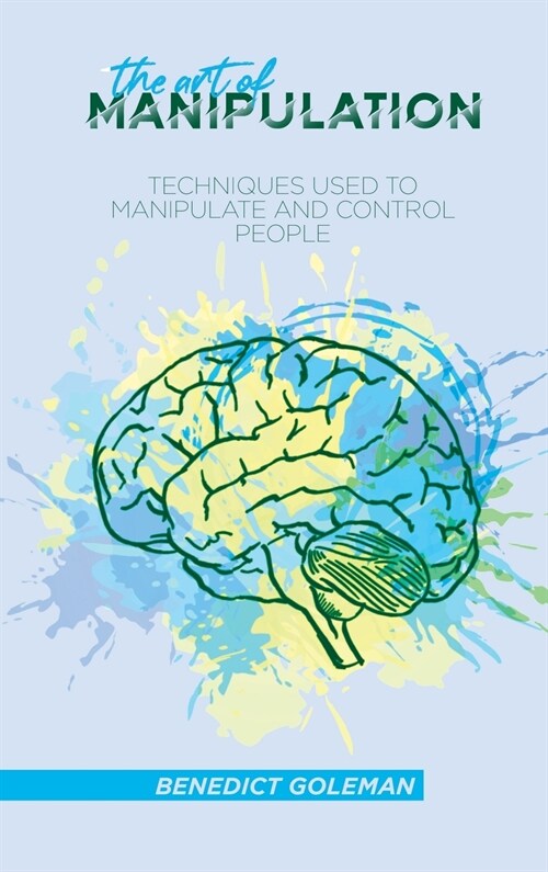 The Art of Manipulation: Techniques Used to Manipulate and Control People (Hardcover)