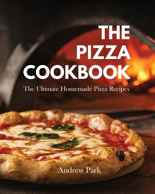 The Pizza Cookbook: The Ultimate Homemade Pizza Recipes (Paperback)