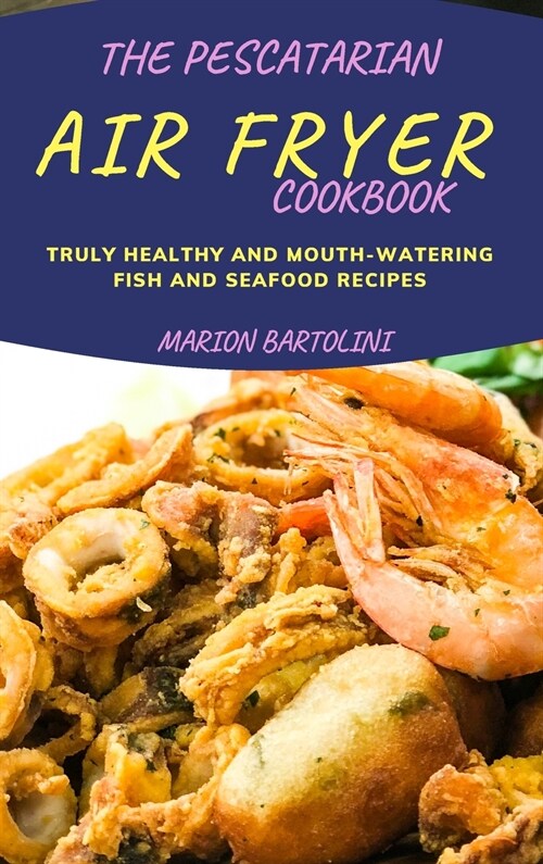 The Pescatarian Air Fryer Cookbook: Truly Healthy and Mouth-watering Fish and Seafood Recipes (Hardcover)