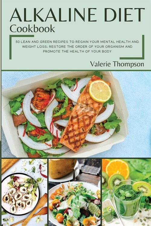 Alkaline Diet Cookbook: Lean and Green Recipes to Regain Your Mental Health and Weight Loss. Restore the Order of Your Organism and Promote th (Paperback)