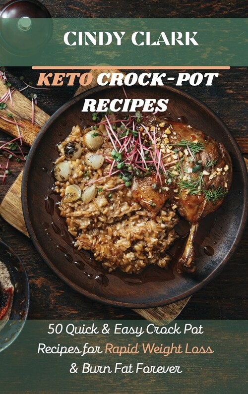 Keto Crock-Pot Recipes: 50 Quick & Easy Crock Pot Recipes for Rapid Weight Loss & Burn Fat Forever (Hardcover)