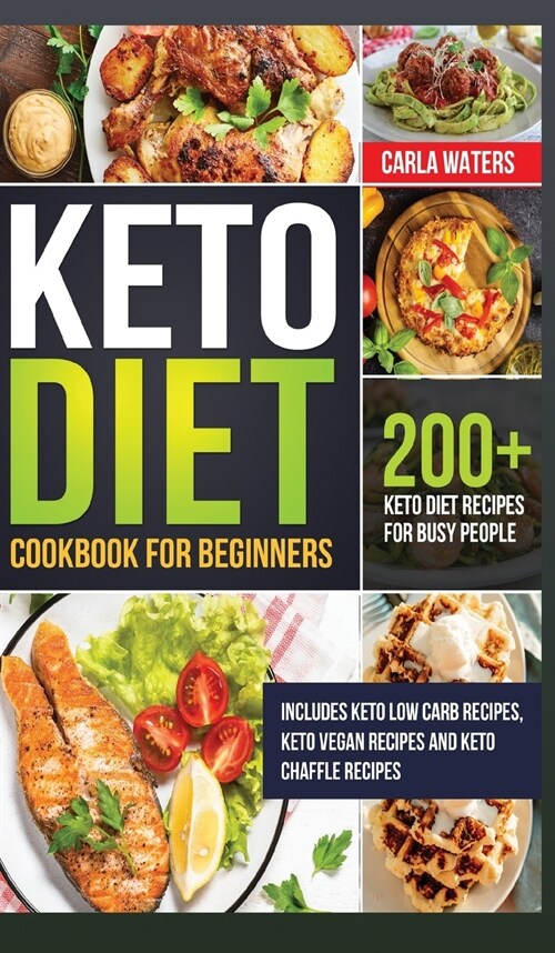 Keto Diet Cookbook for Beginners: 200+ Keto Diet Recipes for Busy People - Includes Keto Low Carb Recipes, Keto Vegan Recipes And Keto Chaffle Recipes (Hardcover)