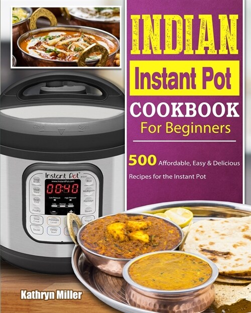 Indian Instant Pot Cookbook For Beginners: 500 Affordable, Easy & Delicious Recipes for the Instant Pot (Paperback)