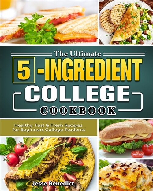 The Ultimate 5-Ingredient College Cookbook: Healthy, Fast & Fresh Recipes for Beginners College Students (Paperback)