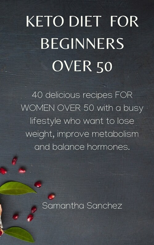 Keto Diet for Beginners Over 50: 40 delicious recipes FOR WOMEN OVER 50 with a busy lifestyle who want to lose weight, improve metabolism and balance (Hardcover)