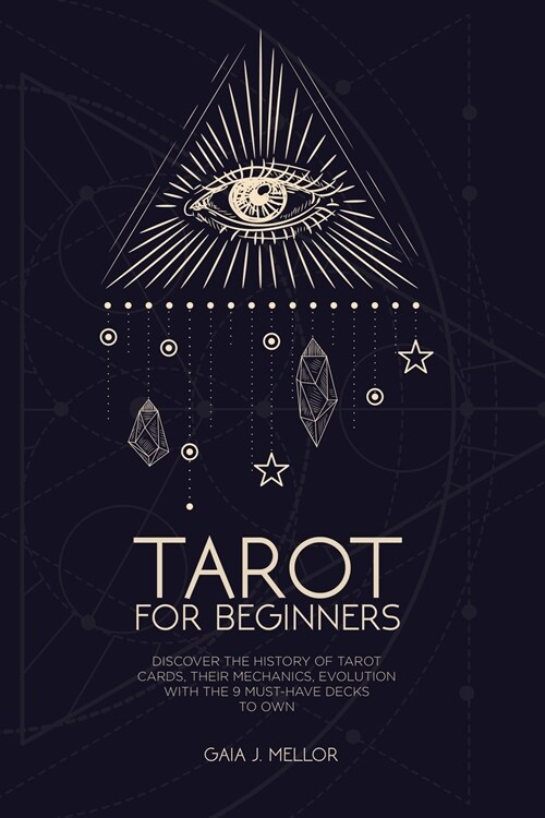Tarot for Beginners: Discover the History of Tarot Cards, their Mechanics, Evolution with the 9 Must Have Decks to Own (Paperback)