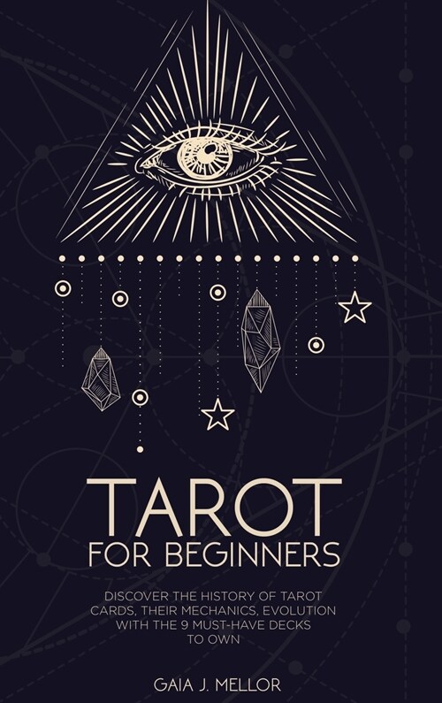 Tarot for Beginners: Discover the History of Tarot Cards, their Mechanics, Evolution with the 9 Must Have Decks to Own (Hardcover)