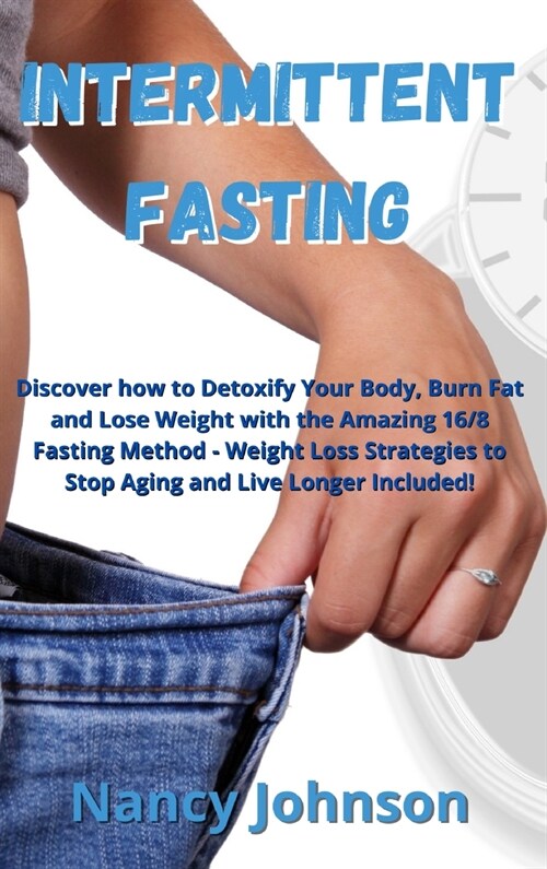Intermittent Fasting: Discover how to Detoxify Your Body, Burn Fat and Lose Weight with the Amazing 16/8 Fasting Method - Weight Loss Strate (Hardcover)