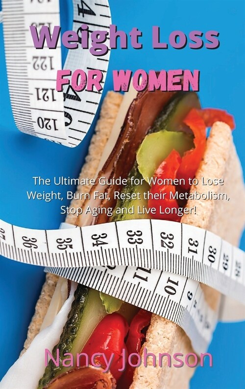 Weight Loss for Women: The Ultimate Guide for Women to Lose Weight, Burn Fat, Reset their Metabolism, Stop Aging and Live Longer! (Hardcover)