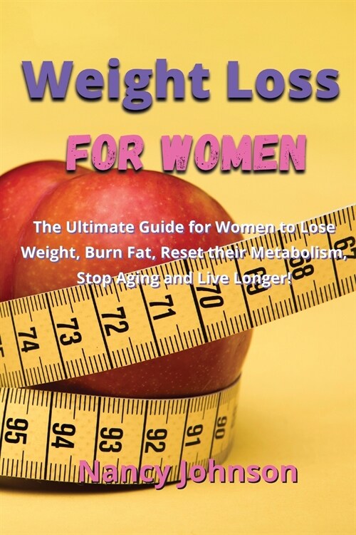 Weight Loss for Women: The Ultimate Guide for Women to Lose Weight, Burn Fat, Reset their Metabolism, Stop Aging and Live Longer! (Paperback)