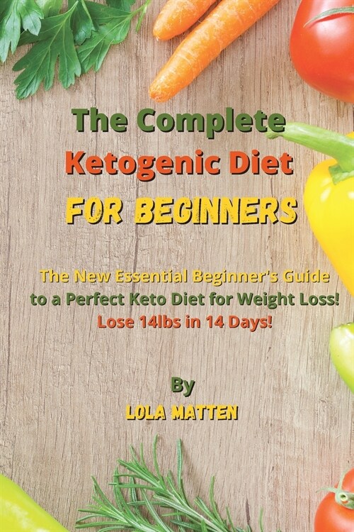 The Complete Ketogenic Diet for Beginners: The New Essential Beginners Guide to a Perfect Keto Diet for Weight Loss - Lose 14lbs in 14 Days! (Paperback)