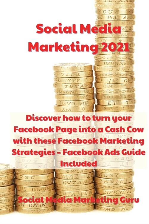 Social Media Marketing 2021: Discover how to turn your Facebook Page into a Cash Cow with these Facebook Marketing Strategies - Facebook Ads Guide (Paperback)