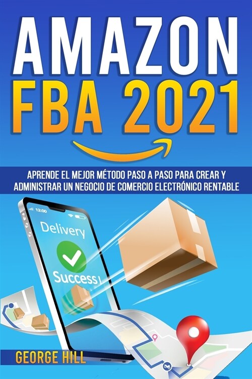 Amazon Fba 2021: Aprende El Mejor M?odo Paso A Paso Para Crear Y Administrar Un Negocio De Comercio Electr?ico Rentable (Paperback)
